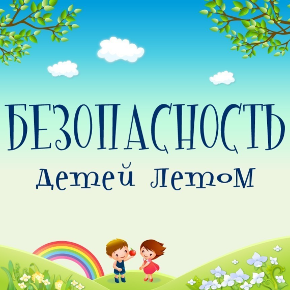 «Безопасность ребенка в летний период».